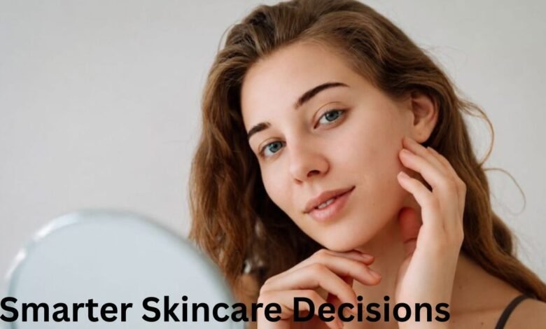 Smarter Skincare Decisions